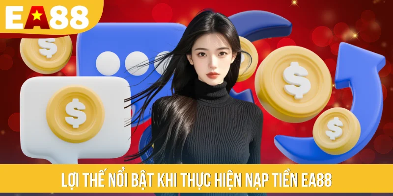 Lợi thế nổi bật khi thực hiện nạp tiền EA88