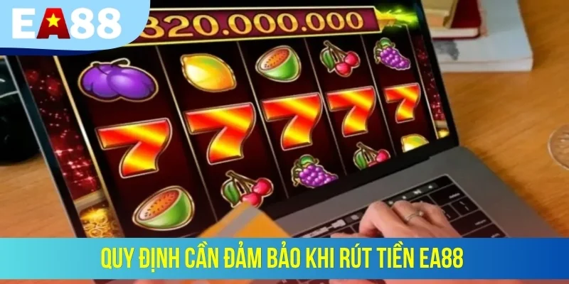Quy định cần đảm bảo khi rút tiền EA88